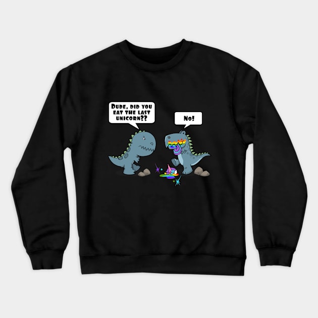 Dude, Did You Eat The Last Unicorn Eaten By Dinosaur Crewneck Sweatshirt by SassySoClassy